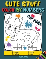 Cute Stuff Color by Numbers for Kids: Fabulous Coloring Book for Kids Ages 4-8/Super Gift for boys and girls/ 70 Designs featuring Kids, Vehicles, Dinosaurs, Animals, Fruits, Cupcakes and More 1380488494 Book Cover