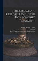 The Diseases of Children and Their Homeopathic Treatment: A Text-Book for Students, Colleges, and Practitioners 1017687153 Book Cover