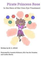 Pirate Princess Rose is the Hero of Her Own Eye Treatment: An illustrated positive children's story about eye patching treatment 1916217109 Book Cover