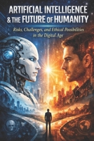 Artificial Intelligence and the Future of Humankind: Risks, challenges, and ethical possibilities in the new digital age (AI Insights) B0G5X9ZPLD Book Cover