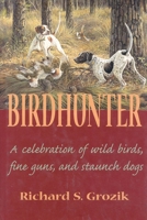 Birdhunter: A Celebration of Wild Birds, Fine Guns, and Staunch Dogs 1571570616 Book Cover