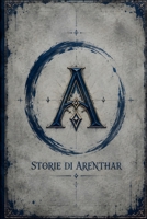 Storie di Arenthar: Frammenti di un mondo tra mito, storia e leggenda (Cronache di Arenthar) (Italian Edition) B0HGZQJK8L Book Cover