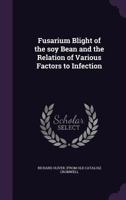 Fusarium Blight of the Soy Bean and the Relation of Various Factors to Infection 1359389261 Book Cover