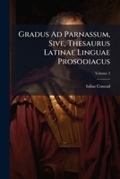 Gradus Ad Parnassum, Sive, Thesaurus Latinae Linguae Prosodiacus, Volume 2 114810979X Book Cover