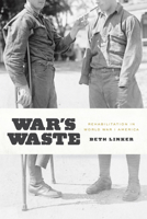 War's Waste: Rehabilitation in World War I America 022614335X Book Cover