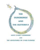 The Ouroboros and the Butterfly: Aunt Cyndi's Cookbook and the Adventures of Cyndi Flowers 1497399750 Book Cover