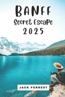 Banff Secret Escape 2025: The Jewel of the Canadian Rockies B0DXVRZMCZ Book Cover