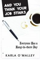 And You Think Your Job Stinks: Everyone Has a Hang-In-There Day 1481763075 Book Cover