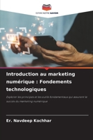 Introduction au marketing numérique : Fondements technologiques: Explorer les principes et les outils fondamentaux qui assurent le succès du marketing numérique (French Edition) 6208707862 Book Cover