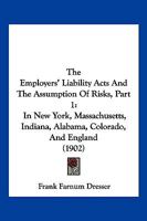 The Employers' Liability Acts And The Assumption Of Risks, Part 1: In New York, Massachusetts, Indiana, Alabama, Colorado, And England 1160713022 Book Cover