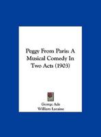 Peggy From Paris: A Musical Comedy In Two Acts 1166946975 Book Cover