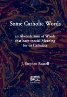 Some Catholic Words: An Abecedarium of Words that have special Meaning for Us Catholics B0GJPDBCKM Book Cover