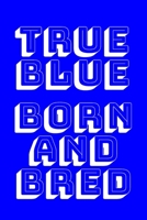 True Blue Born and Bred: Football Notebook / Notepad / Journal / Diary for Fans and Supporters, Gifts for Men Boys Women Girls Kids, 120 Lined Pages A5. 1660265169 Book Cover