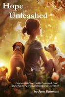 Hope Unleashed: Coping with Cancer with Courage & Love: The True Story of an Animal Rescue Caregiver 1954253699 Book Cover