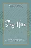 Stay Here: Staying in Christ, Remaining Anchored in His Presence, and Allowing His Word to Come Alive in Our Thoughts, Hearts, an 1664277927 Book Cover