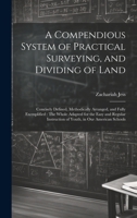 A Compendious System of Practical Surveying, and Dividing of Land: Concisely Defined, Methodically Arranged, and Fully Exemplified: The Whole Adapted 102009673X Book Cover