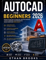 AutoCAD User Guide For Beginners 2026: Master 2D Drafting, 3D Modeling, Precision Drawing, Layouts, Rendering, and Professional Design Workflows from Scratch B0HDLBKWJL Book Cover