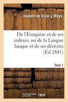 de L'Eusqua]re Et de Ses Erderes, Ou de La Langue Basque Et de Ses Da(c)Riva(c)Es Tome 1 1148838546 Book Cover