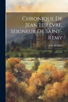 Chronique de Jean Le F�vre, Seigneur de Saint-Remy: 1420-1435 1021731102 Book Cover