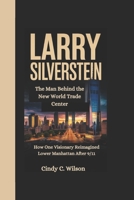 LARRY SILVERSTEIN: The Man Behind the New World Trade Center How One Visionary Reimagined Lower Manhattan After 9/11 B0F53LFYDT Book Cover