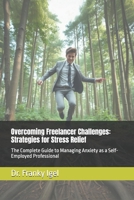 Overcoming Freelancer Challenges: Strategies for Stress Relief: The Complete Guide to Managing Anxiety as a Self-Employed Professional B0DVZ3B9DR Book Cover