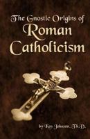 The Gnostic Origins of Roman Catholicism 1492830569 Book Cover