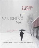 The Vanishing Map: A Journey from L.A. to Tokyo to the Heart of Europe 1845205103 Book Cover