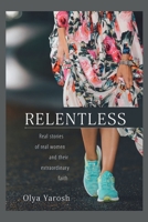 Relentless : Real Stories of Women and Their Extraordinary Faith 1647733227 Book Cover