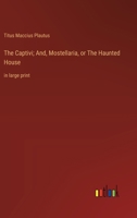 The Captivi; And, Mostellaria, or The Haunted House: in large print 3368364537 Book Cover