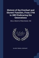 History of the Everhart and Shower Families, from 1744 to 1883 Embracing Six Generations: Also a Sketch of Manchester, MD 1376483920 Book Cover