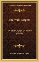 The Will-Forgers: Or The Church Of Rome 1120208238 Book Cover