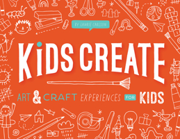 Kids Create: Art and Craft Experiences for Kids 1423657373 Book Cover