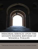 Memorial Services Upon the Seventy-Fourth Birthday of Wendell Phillips 0548614814 Book Cover