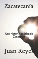 Zacatecanía: Una historia poética de Zacatecas B09BY3WKL1 Book Cover