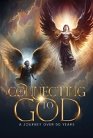 CONNECTING TO GOD: A Journey Over 50 Years 1312647760 Book Cover