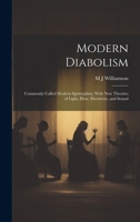 Modern Diabolism; Commonly Called Modern Spiritualism; With new Theories of Light, Heat, Electricity, and Sound 1021454524 Book Cover