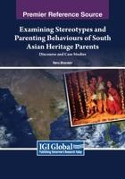 Examining Stereotypes and Parenting Behaviours of South Asian Heritage Parents: Discourse and Case Studies 1668491419 Book Cover
