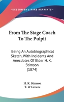 From The Stage Coach To The Pulpit: Being An Autobiographical Sketch, With Incidents And Anecdotes Of Elder H. K. Stimson 1018978828 Book Cover
