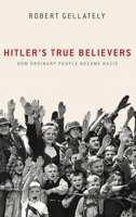 Hitler's True Believers: How Ordinary People Became Nazis 0197626149 Book Cover