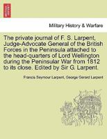 The Private Journal of F.S. Larpent ...: Attached to the Head-Quarters of Lord Wellington During the Peninsular War, from 1812 to Its Close, Volume 3 1241425795 Book Cover