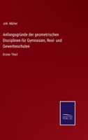 Anfangsgründe der geometrischen Disciplinen für Gymnasien, Real- und Gewerbeschulen: Erster Theil 3375111649 Book Cover