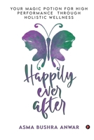 Happily Ever After: Your Magic Potion For High Performance Through Holistic Wellness 164919868X Book Cover