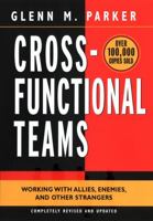 Cross-Functional Teams : Working With Allies, Enemies, and Other Strangers (The Jossey-Bass Management)