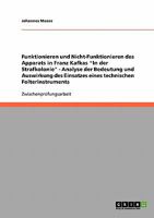 Funktionieren und Nicht-Funktionieren des Apparats in Franz Kafkas In der Strafkolonie - Analyse der Bedeutung und Auswirkung des Einsatzes eines technischen Folterinstruments 3638770354 Book Cover