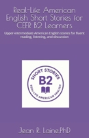 Real-Life American English Short Stories for CEFR B2 Learners: Upper-intermediate American English stories for fluent reading, listening, and ... English Short Story Series (CEFR A1–C2)) B0GJQ1B4HX Book Cover