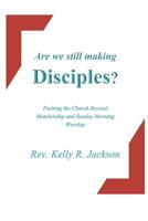 Are We Still Making Disciples?: Pushing the Church Beyond Membership and Sunday Morning Service 154104018X Book Cover