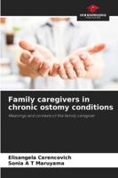Family caregivers in chronic ostomy conditions: Meanings and contexts of the family caregiver 6208745314 Book Cover