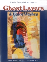 Ghost Layers & Color Washes: Three Steps to Spectacular Quilts 1571201505 Book Cover