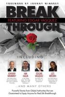 Break Through Featuring Edgar Vasquez: Powerful Stories from Global Authorities that are Guaranteed to Equip Anyone for Real Life Breakthroughs 1938620488 Book Cover
