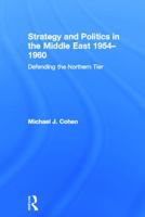Strategy and Politics in the Middle East, 1954-1960: Defending the Northern Tier 041562486X Book Cover